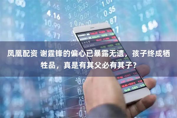 凤凰配资 谢霆锋的偏心已暴露无遗，孩子终成牺牲品，真是有其父必有其子？