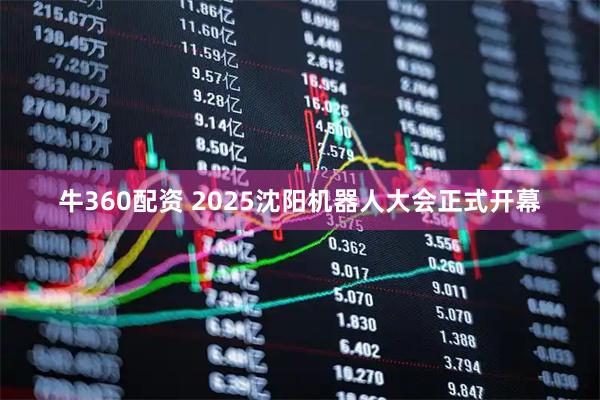 牛360配资 2025沈阳机器人大会正式开幕